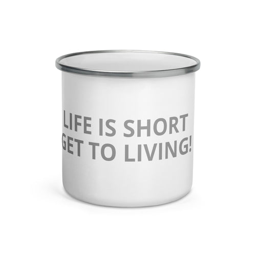 LIFE IS SHORT GET TO LIVING Enamel Mug