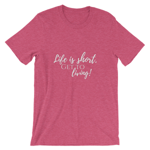 Life is Short Get to Living short sleeve t-shirt