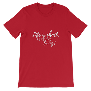 Life is Short Get to Living short sleeve t-shirt