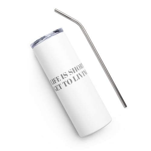 LIFE IS SHORT GET TO LIVING Stainless steel tumbler