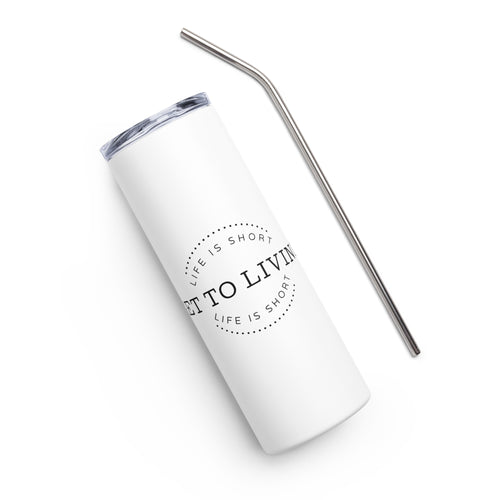 LIFE IS SHORT GET TO LIVING Stainless steel tumbler