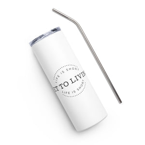 LIFE IS SHORT GET TO LIVING Stainless steel tumbler