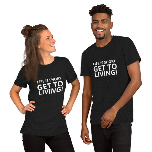 LIFE IS SHORT GET TO LIVING Unisex t-shirt
