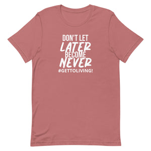 Don't Let LATER Become Never Unisex t-shirt