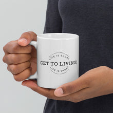 LIFE IS SHORT GET TO LIVING White glossy mug