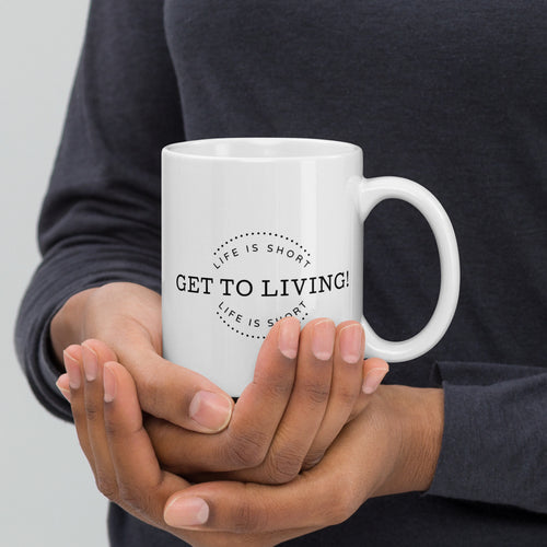 LIFE IS SHORT GET TO LIVING White glossy mug